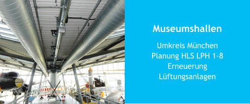 Museumshallen Umkreis MünchenPlanung HLS LPH 1-8 ErneuerungLüftungsanlagen