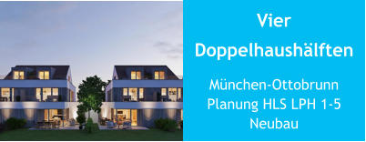 Vier Doppelhaushälften München-OttobrunnPlanung HLS LPH 1-5Neubau