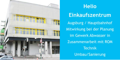 Helio EinkaufszentrumAugsburg / HauptbahnhofMitwirkung bei der Planungim Gewerk Abwasser in Zusammenarbeit mit ROM TechnikUmbau/Sanierung