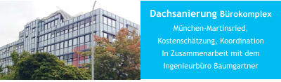 Dachsanierung BürokomplexMünchen-Martinsried,Kostenschätzung, KoordinationIn Zusammenarbeit mit demIngenieurbüro Baumgartner