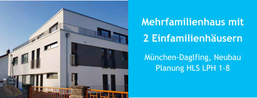 Mehrfamilienhaus mit2 Einfamilienhäusern München-Daglfing, NeubauPlanung HLS LPH 1-8