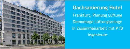 Dachsanierung HotelFrankfurt, Planung LüftungDemontage LüftungsanlageIn Zusammenarbeit mit PTD Ingenieure