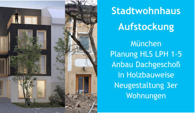 Stadtwohnhaus Aufstockung MünchenPlanung HLS LPH 1-5 Anbau Dachgeschoßin Holzbauweise Neugestaltung 3er Wohnungen